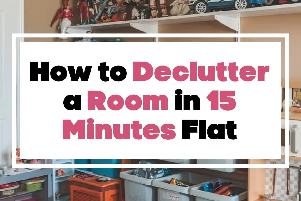 4 Easy Steps to Declutter a Room in 15 Minutes - The Mega Mom