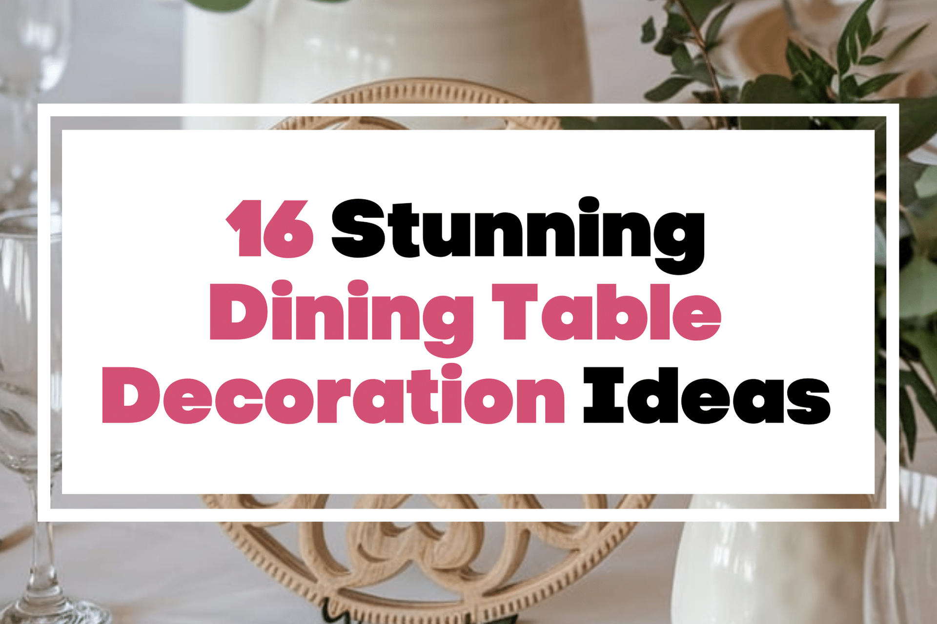 12+ Stunning Dining Table Decoration Ideas - The Mega Mom